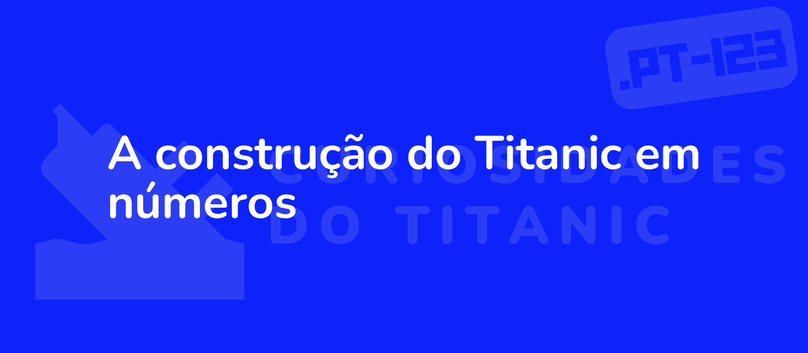 A construção do Titanic em números