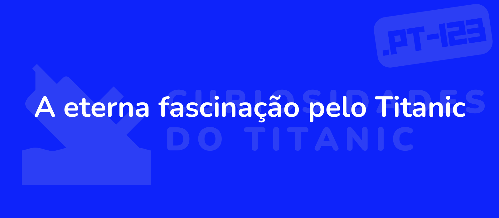 A eterna fascinação pelo Titanic