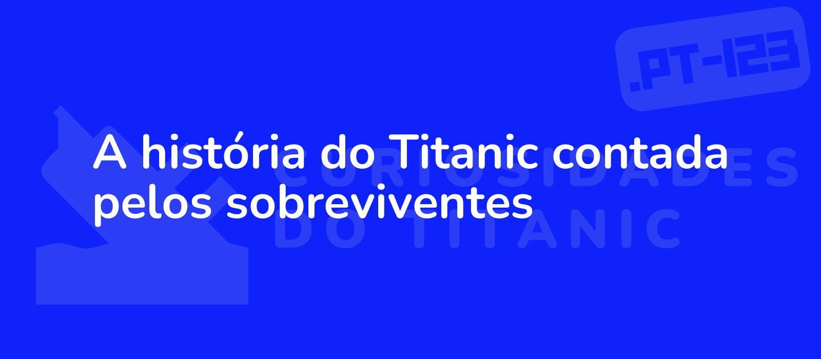 A história do Titanic contada pelos sobreviventes