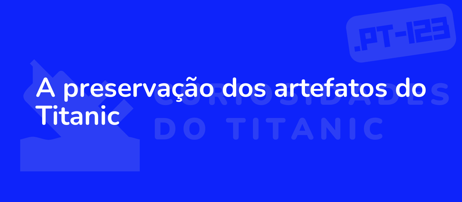 A preservação dos artefatos do Titanic