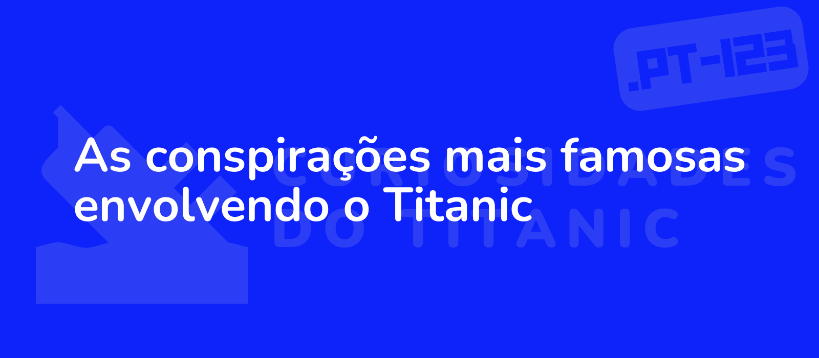 As conspirações mais famosas envolvendo o Titanic