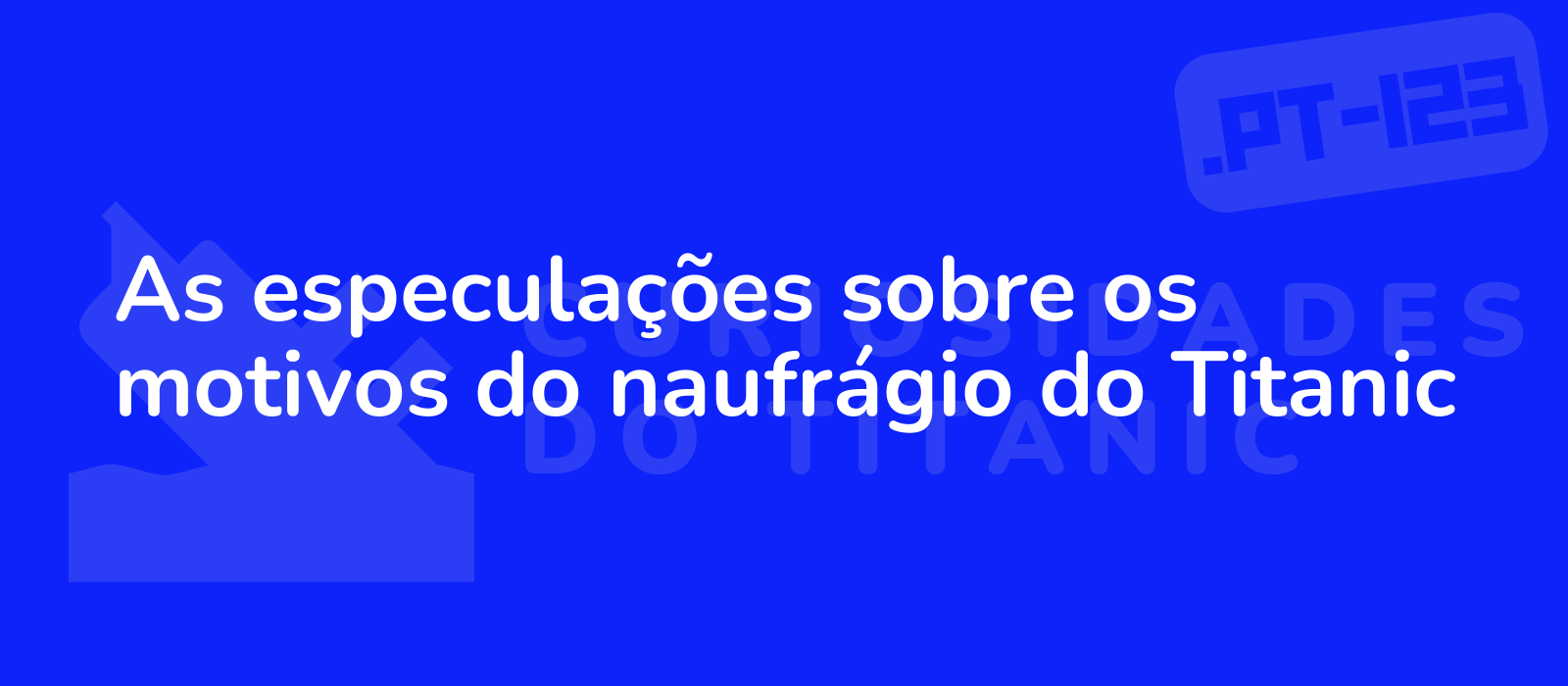 As especulações sobre os motivos do naufrágio do Titanic