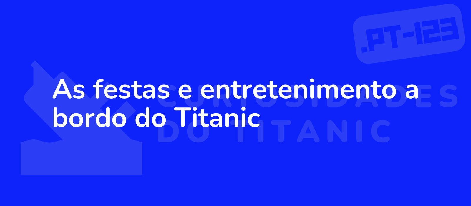 As festas e entretenimento a bordo do Titanic