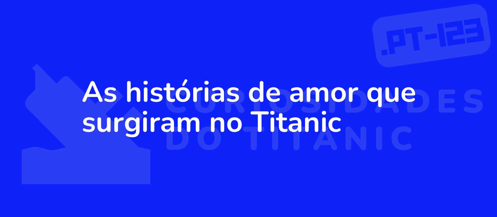 As histórias de amor que surgiram no Titanic