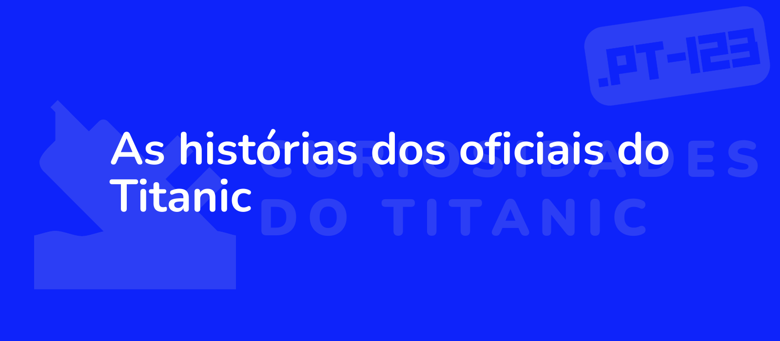 As histórias dos oficiais do Titanic