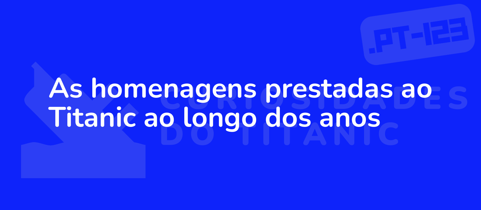 As homenagens prestadas ao Titanic ao longo dos anos