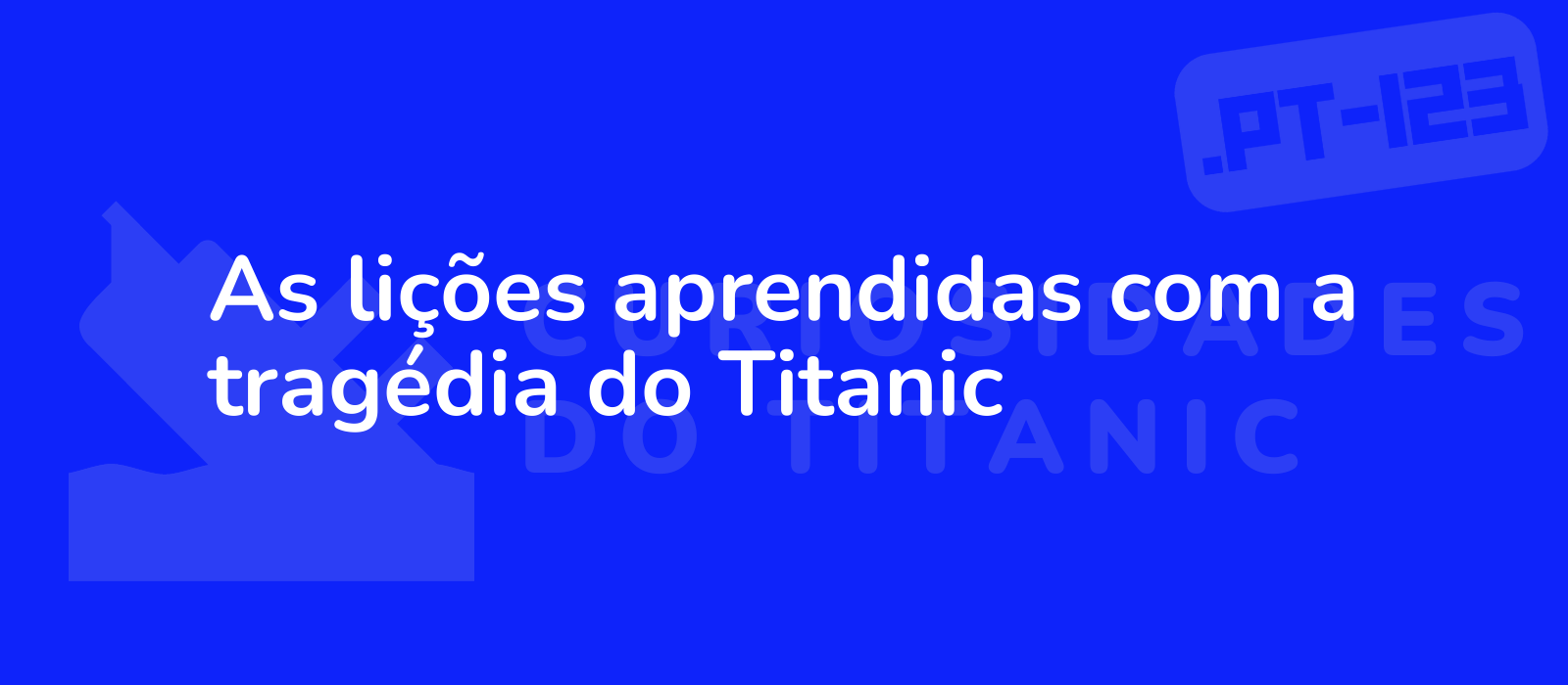 As lições aprendidas com a tragédia do Titanic