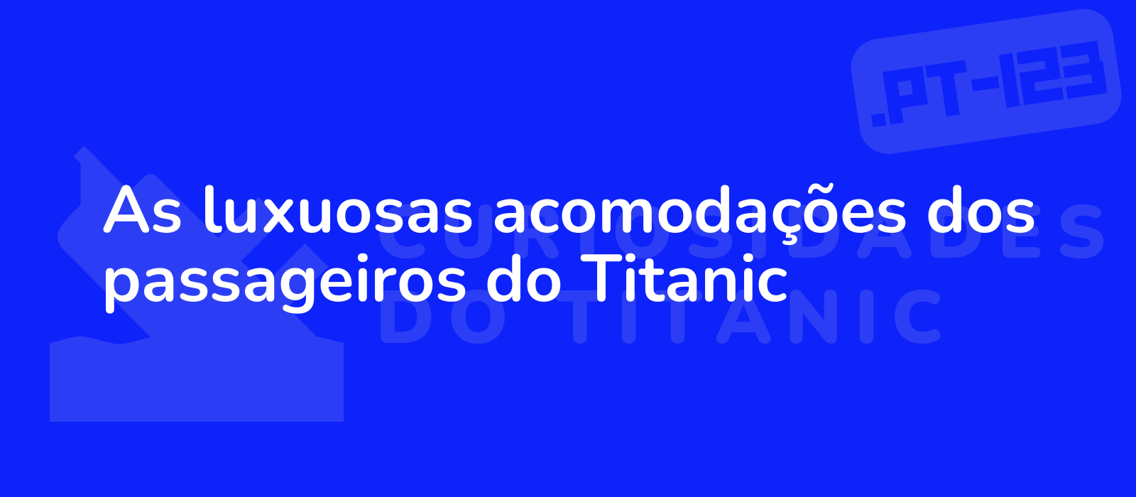 As luxuosas acomodações dos passageiros do Titanic