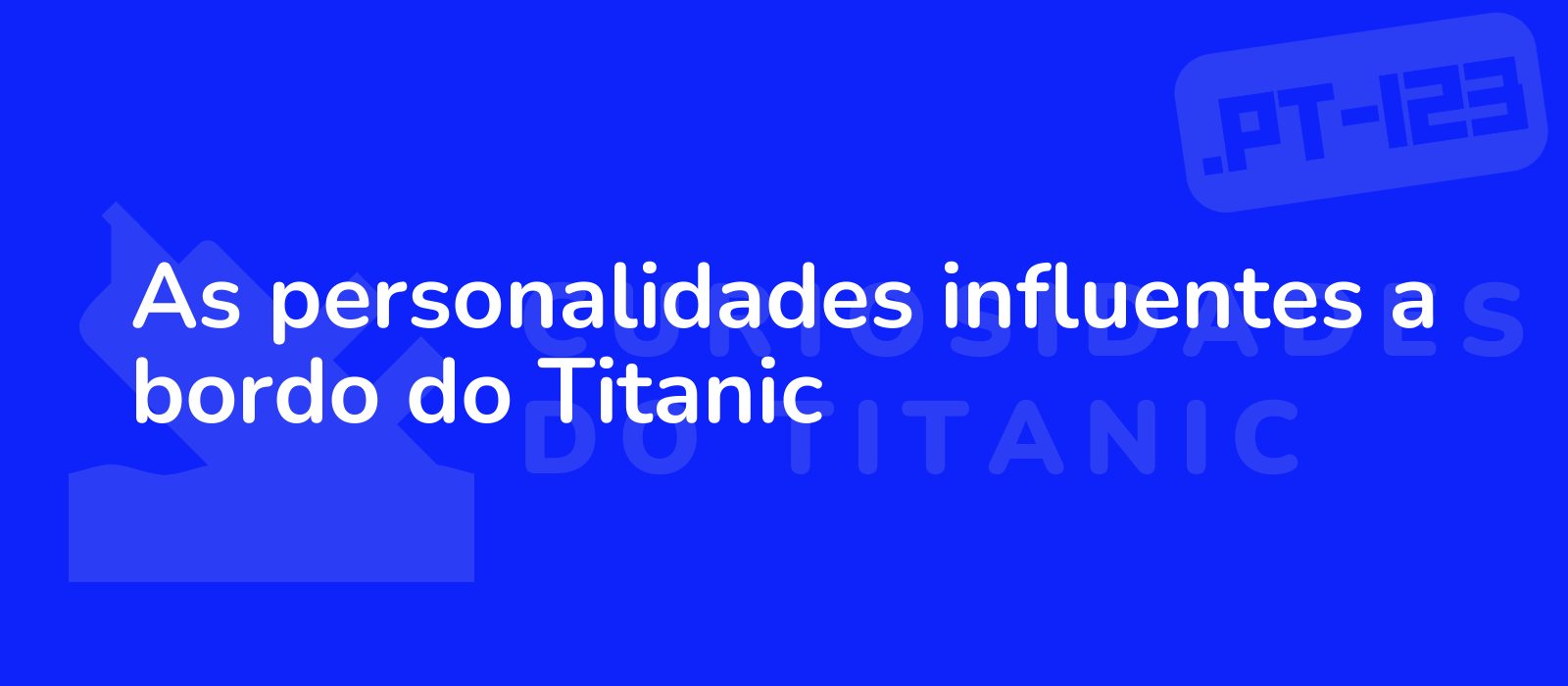 As personalidades influentes a bordo do Titanic