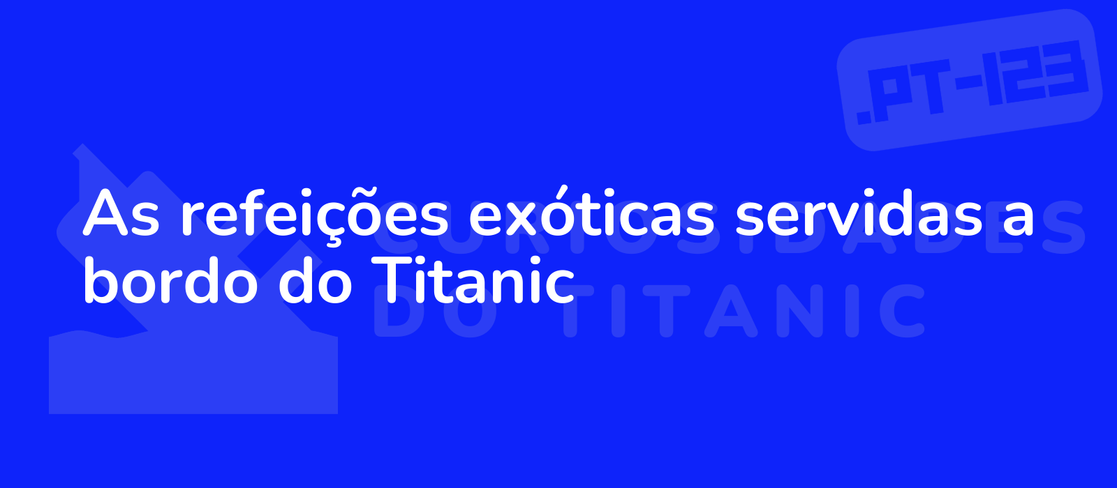 As refeições exóticas servidas a bordo do Titanic