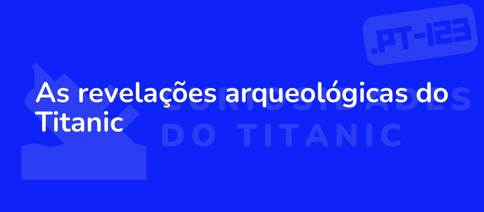 As revelações arqueológicas do Titanic