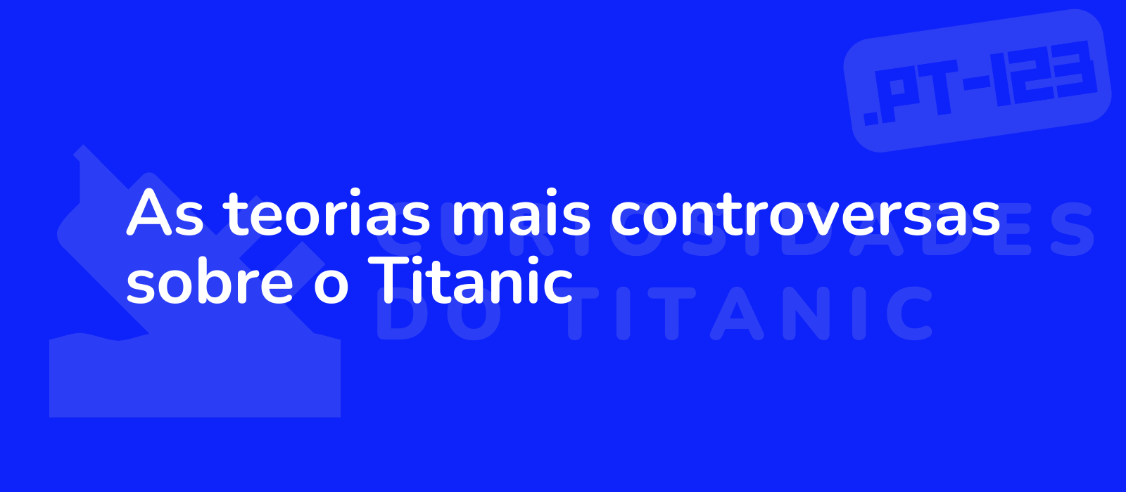 As teorias mais controversas sobre o Titanic