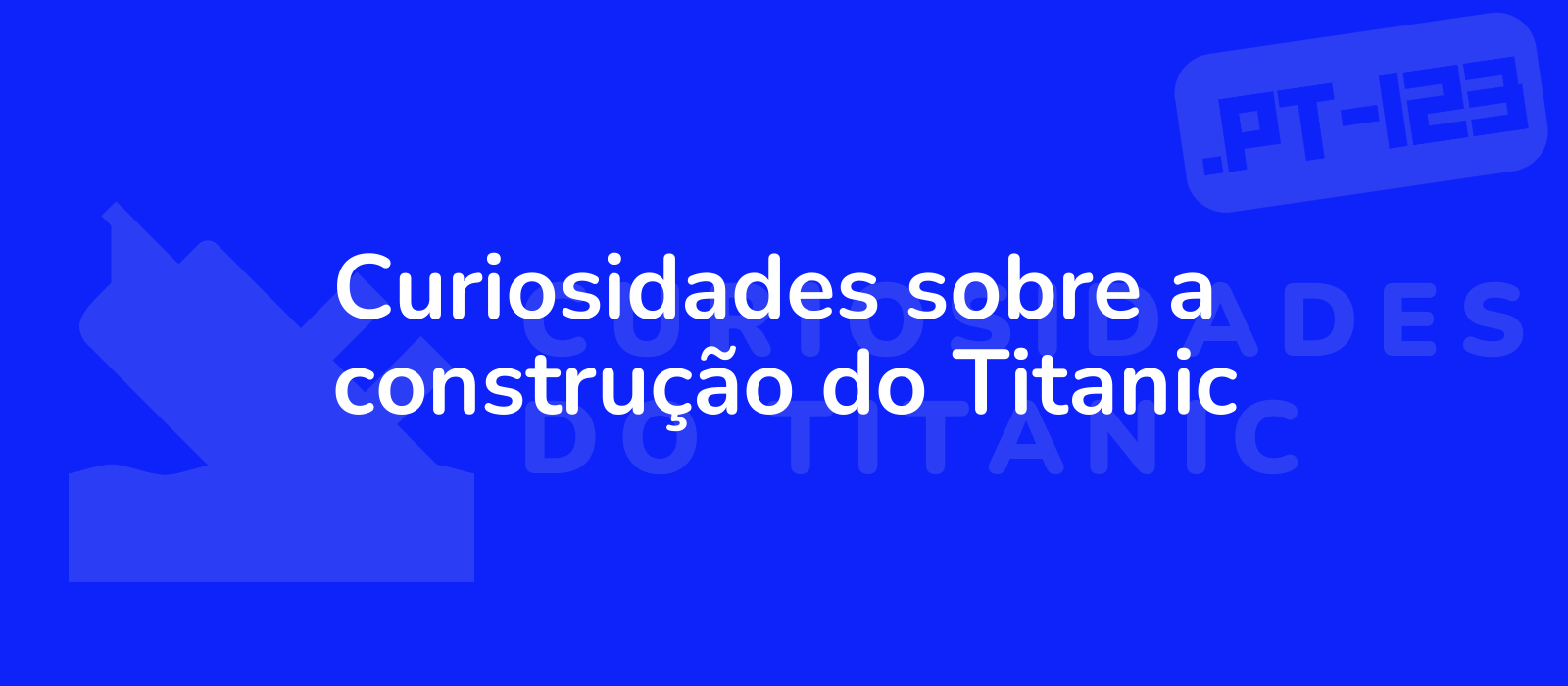 Curiosidades sobre a construção do Titanic