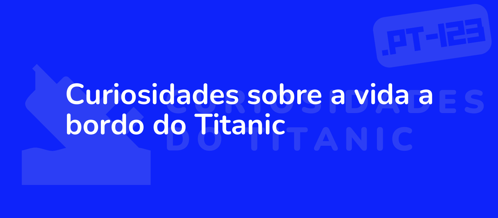 Curiosidades sobre a vida a bordo do Titanic