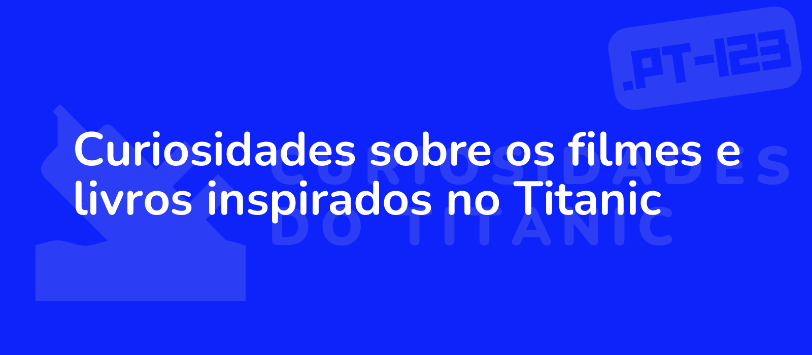 Curiosidades sobre os filmes e livros inspirados no Titanic