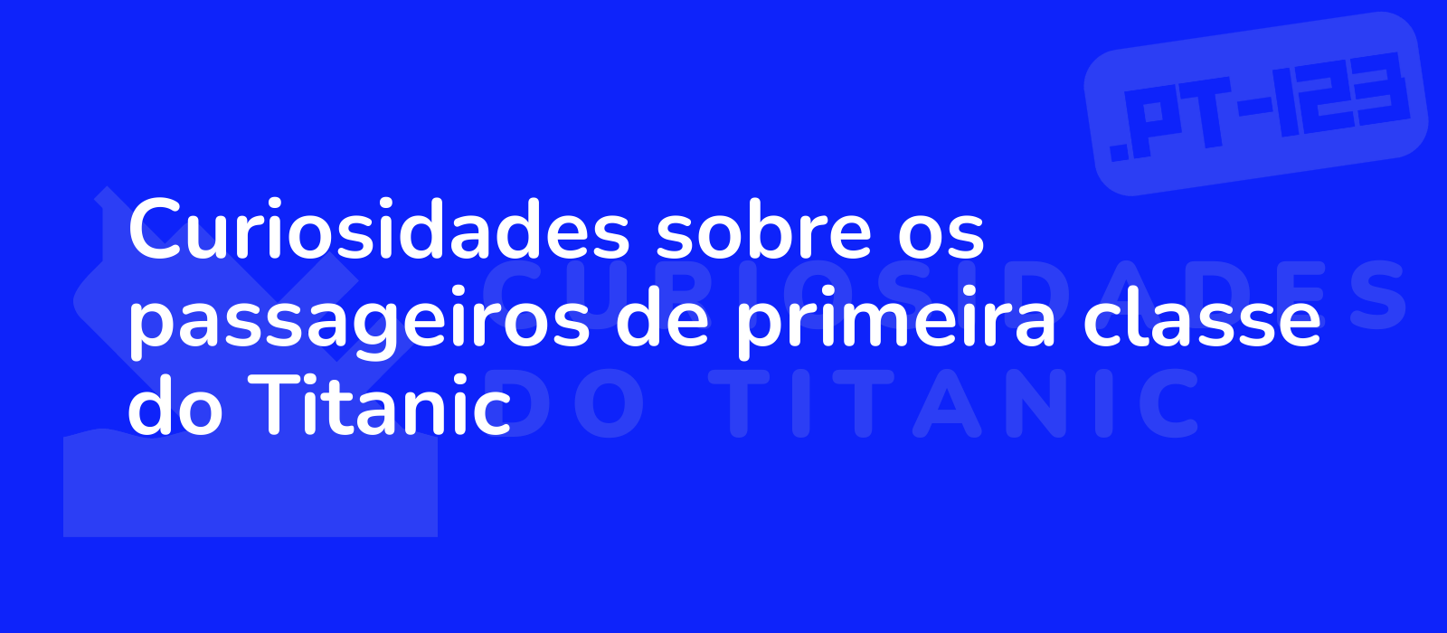 Curiosidades sobre os passageiros de primeira classe do Titanic