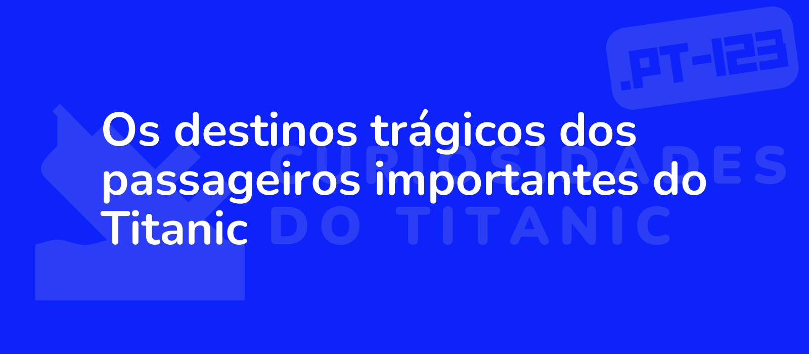 Os destinos trágicos dos passageiros importantes do Titanic