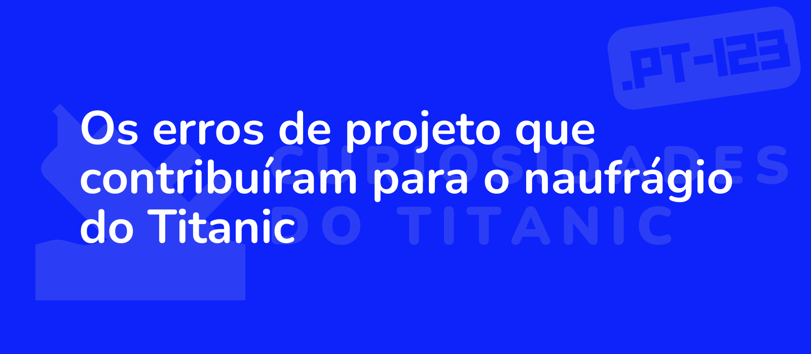 Os erros de projeto que contribuíram para o naufrágio do Titanic