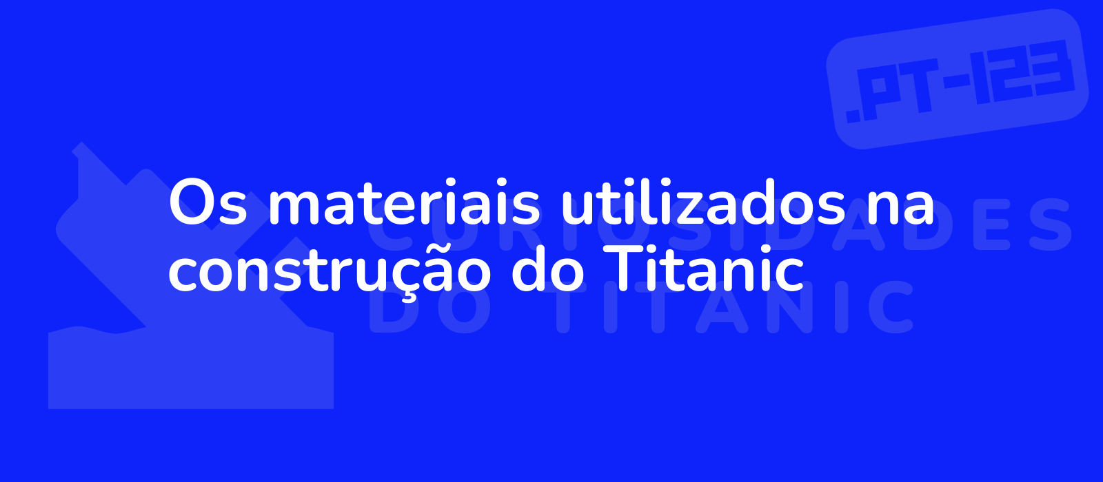 Os materiais utilizados na construção do Titanic