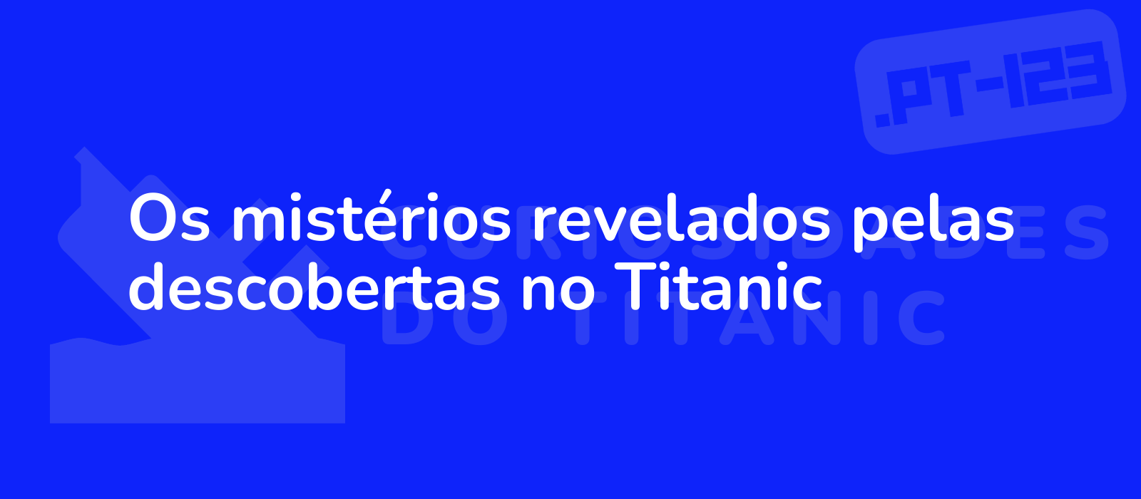 Os mistérios revelados pelas descobertas no Titanic