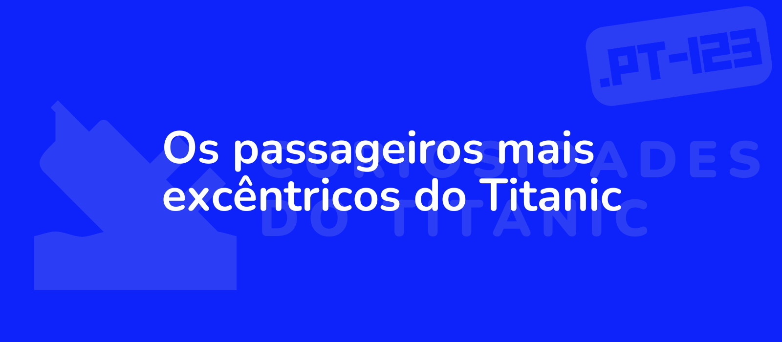 Os passageiros mais excêntricos do Titanic