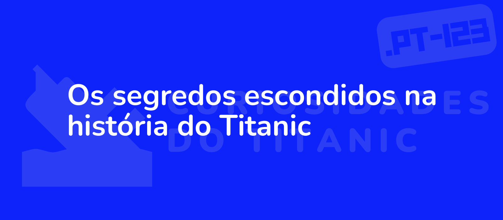 Os segredos escondidos na história do Titanic