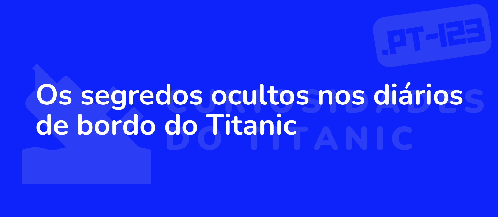 Os segredos ocultos nos diários de bordo do Titanic