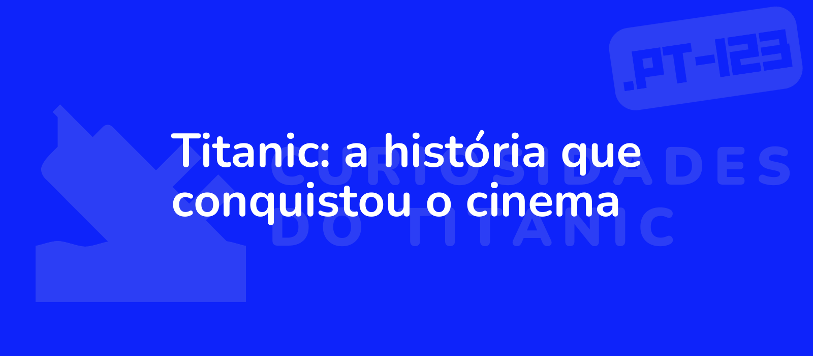 Titanic: a história que conquistou o cinema