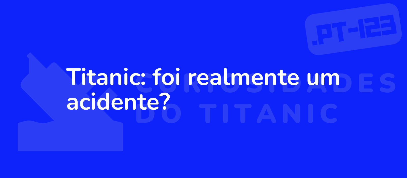 Titanic: foi realmente um acidente?