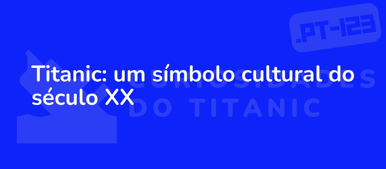 Titanic: um símbolo cultural do século XX