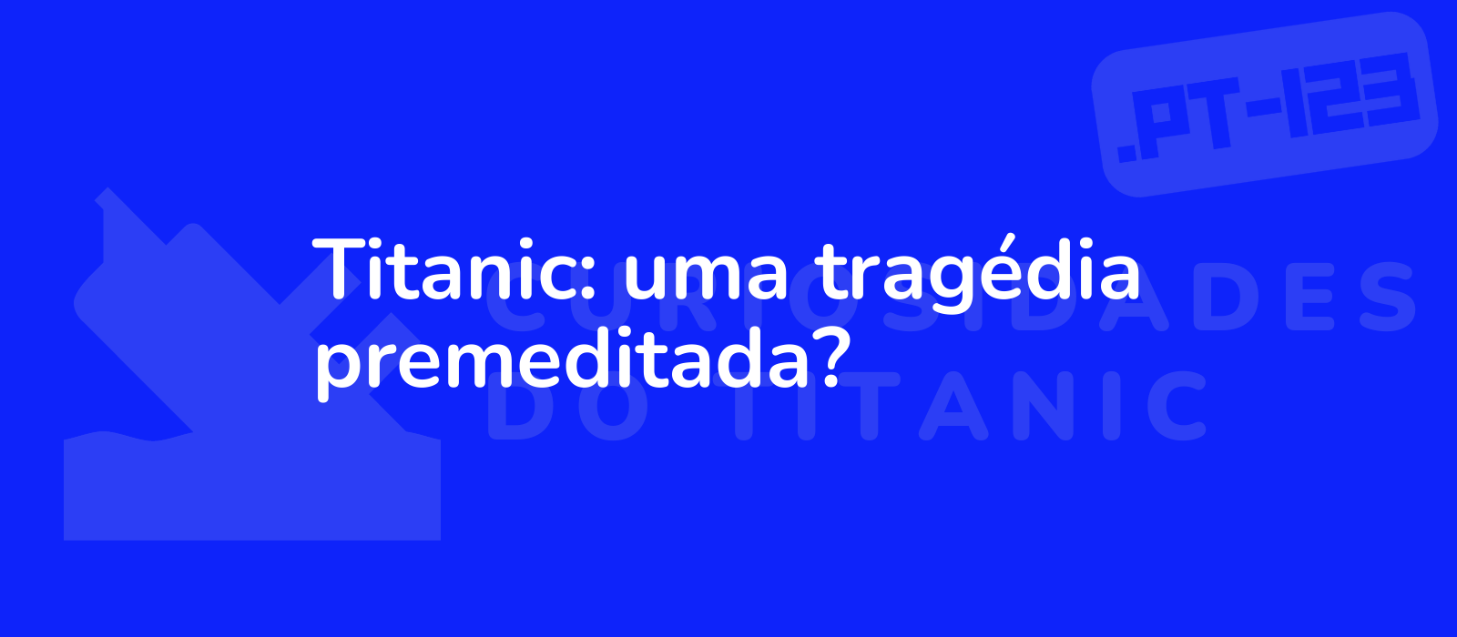 Titanic: uma tragédia premeditada?