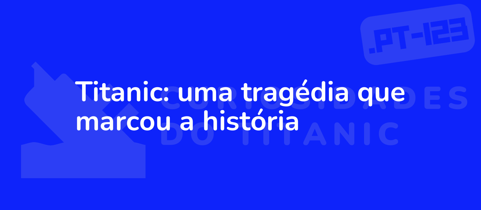 Titanic: uma tragédia que marcou a história